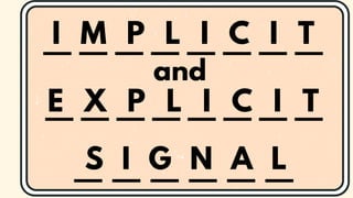 _ _ _ _ _ _ _ _
and
_ _ _ _ _ _
I M P L I C I T
_ _ _ _ _ _ _ _
E X P L I C I T
S I G N A L
 