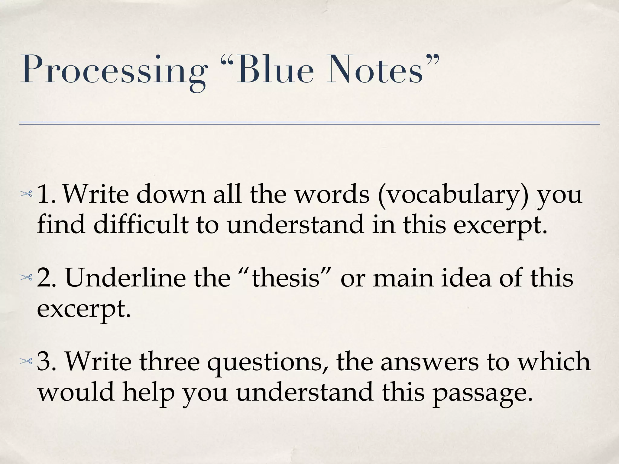 Processing “Blue Notes” 1.   Write down all the words (vocabulary) you find difficult to understand in this excerpt. 2. Underline the “thesis” or main idea of this excerpt. 3. Write three questions, the answers to which would help you understand this passage. 