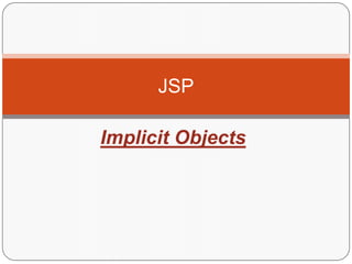 JSP
Implicit Objects
 