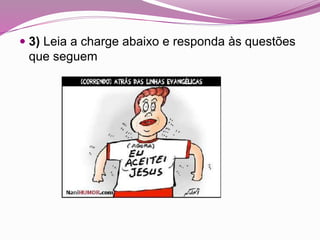  3) Leia a charge abaixo e responda às questões
que seguem
 