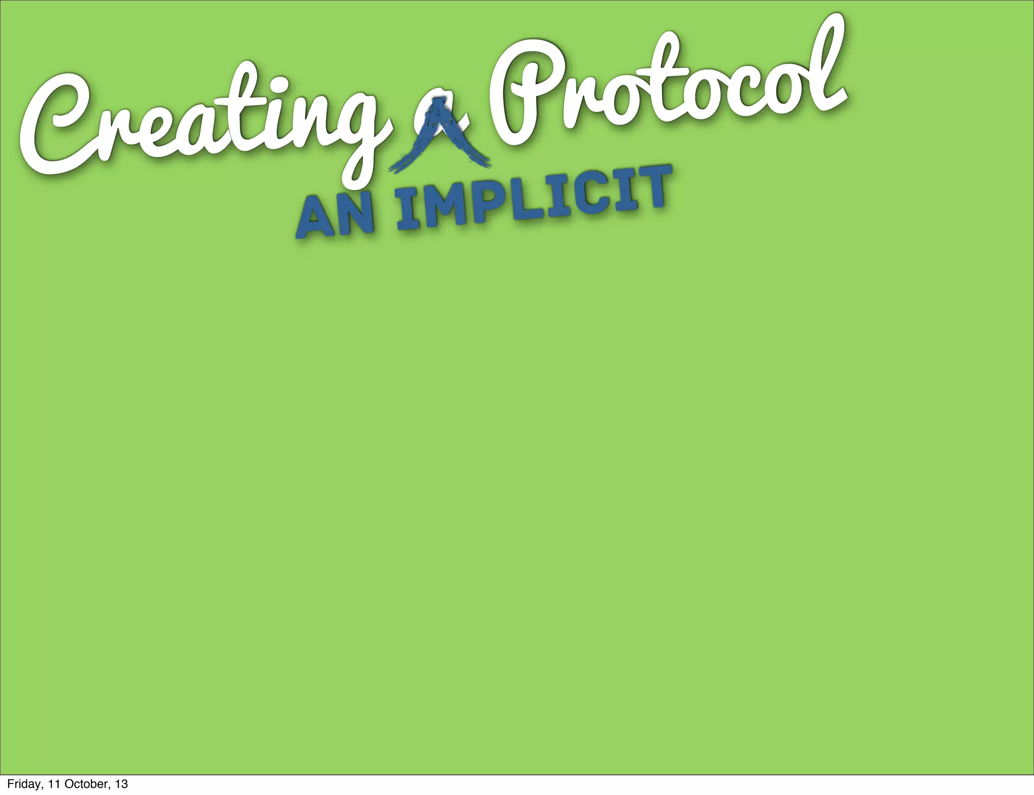 Creating a Protocol
an Implicit
Friday, 11 October, 13
 