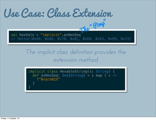 Use Case: Class Extension
val hexVals = “implicit”.asHexSeq
// Vector(0x69, 0x6D, 0x70, 0x6C, 0x69, 0x63, 0x69, 0x74)
The ...