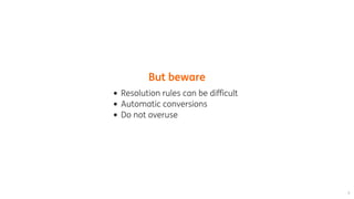 But	beware
Resolution	rules	can	be	difficult
Automatic	conversions
Do	not	overuse
 
