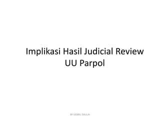 Implikasi Hasil Judicial Review
UU Parpol

BY GEBRIL DAULAI

 