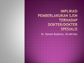 Dr. Slamet Budiarto, SH,MH.Kes
 