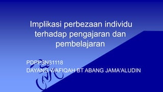 Implikasi perbezaan individu
terhadap pengajaran dan
pembelajaran
PDPPSN31118
DAYANG WAFIQAH BT ABANG JAMA'ALUDIN
 