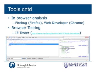 Tools cntd
• In browser analysis
  – Firebug (Firefox) Web Developer (Chrome)
            (Firefox),
• Browser Testing
  – IE Tester (http://www.my-debugbar.com/wiki/IETester/HomePage)
 