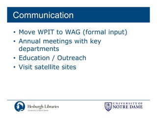Communication
• Move WPIT to WAG (formal input)
• Annual meetings with key
  departments
• Education / Outreach
• Visit satellite sites
 