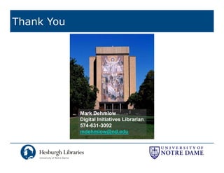 Thank You




            Mark Dehmlow
            Digital Initiatives Librarian
            574-631-3092
            mdehmlow@nd.edu
 