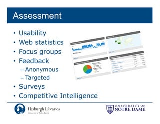Assessment
•   Usability
•   Web statistics
•   Focus groups
           g   p
•   Feedback
    – Anonymous
    – Targeted
• Surveys
• Competitive Intelligence
 