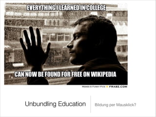 Unbundling Education

Bildung per Mausklick?

 