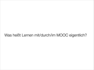 Was heißt Lernen mit/durch/im MOOC eigentlich?

 