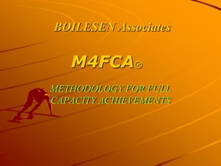 BOILESEN Associates
METHODOLOGY FOR FULL
CAPACITY ACHIEVEMENTS
M4FCA®
 