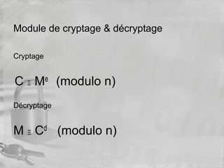 Module de cryptage & décryptage
Cryptage
C Ξ Me (modulo n)
Décryptage
M Ξ Cd (modulo n)
 