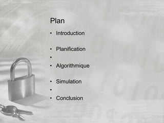 Plan
• Introduction
• Planification
•
• Algorithmique
• Simulation
•
• Conclusion
 