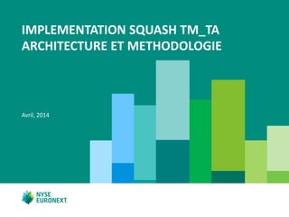 IMPLEMENTATION SQUASH TM_TA
ARCHITECTURE ET METHODOLOGIE
Avril, 2014
 
