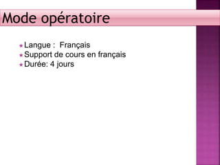★Langue : Français
★Support de cours en français
★Durée: 4 jours
Mode opératoire
 