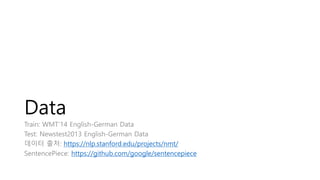 Data
Train: WMT’14 English-German Data
Test: Newstest2013 English-German Data
데이터 출처: https://nlp.stanford.edu/projects/nmt/
SentencePiece: https://github.com/google/sentencepiece
 