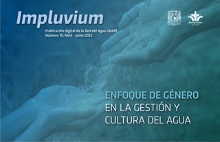 ENFOQUE DE GÉNERO
EN LA GESTIÓN Y
CULTURA DEL AGUA
Publicación digital de la Red del Agua UNAM
Número 19, Abril - Junio 2022
 