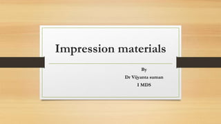 Impression materials
By
Dr Vijyanta suman
I MDS
 