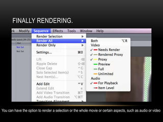 FINALLY RENDERING.
You can have the option to render a selection or the whole movie or certain aspects, such as audio or video
 