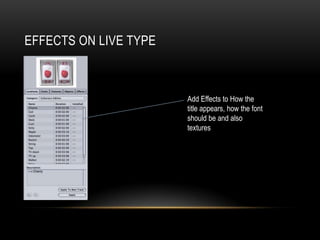 EFFECTS ON LIVE TYPE
Add Effects to How the
title appears, how the font
should be and also
textures
 