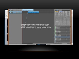 Drag More Underneath to create layers
which make it fine for you to create fades
 