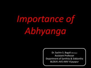 Importance of
Abhyanga
Dr. Sachin S. Bagali MD (Ayu)
Assistant Professor
Department of Samhita & Siddantha
BLDEA’s AVS AMV Vijayapur
 