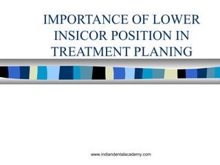 IMPORTANCE OF LOWER
INSICOR POSITION IN
TREATMENT PLANING
www.indiandentalacademy.com
 