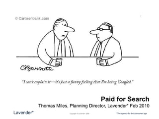 Paid for Search Thomas Miles, Planning Director, Lavender* Feb 2010 