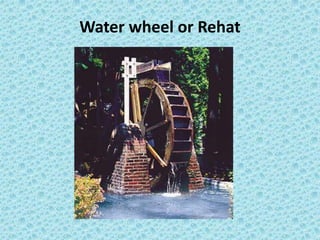 Water wheel or Rehat
 