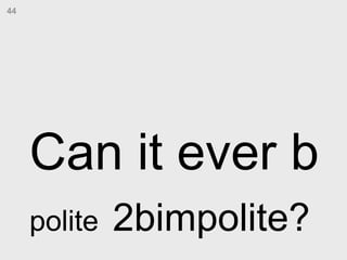 Can it ever b  polite   2bimpolite?   44 