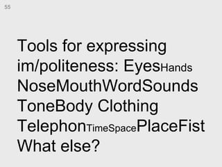 Tools for expressing im/politeness: Eyes Hands  NoseMouthWordSoundsToneBody Clothing Telephon TimeSpace PlaceFist What els...