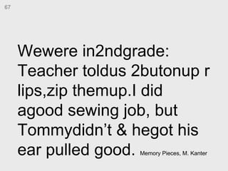 Wewere in2ndgrade: Teacher toldus 2butonup r lips,zip themup.I did agood sewing job, but Tommydidn’t & hegot his ear pulle...