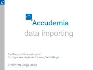data importing

Find this presentation and more at:
http://www.engineerica.com/workshops

Presenter: Diego Jancic
 