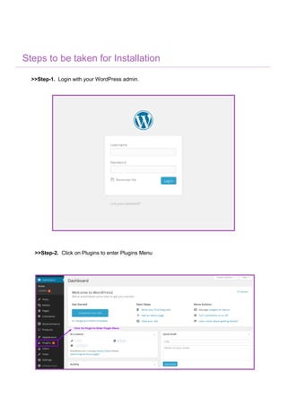 Steps to be taken for Installation
>>Step-1. Login with your WordPress admin.
>>Step-2. Click on Plugins to enter Plugins Menu
 