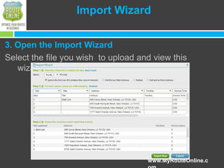 Import Wizard
3. Open the Import Wizard
Select the file you wish to upload and view this
wizard.
www.MyRouteOnline.c