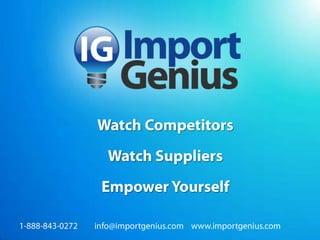 Watch Competitors Watch Suppliers Empower Yourself 1-888-843-0272         info@importgenius.com    www.importgenius.com 