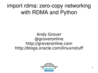 import rdma: zero-copy networking with RDMA and Python Andy Grover @groveronline http://groveronline.com http://blogs.oracle.com/linuxnstuff 