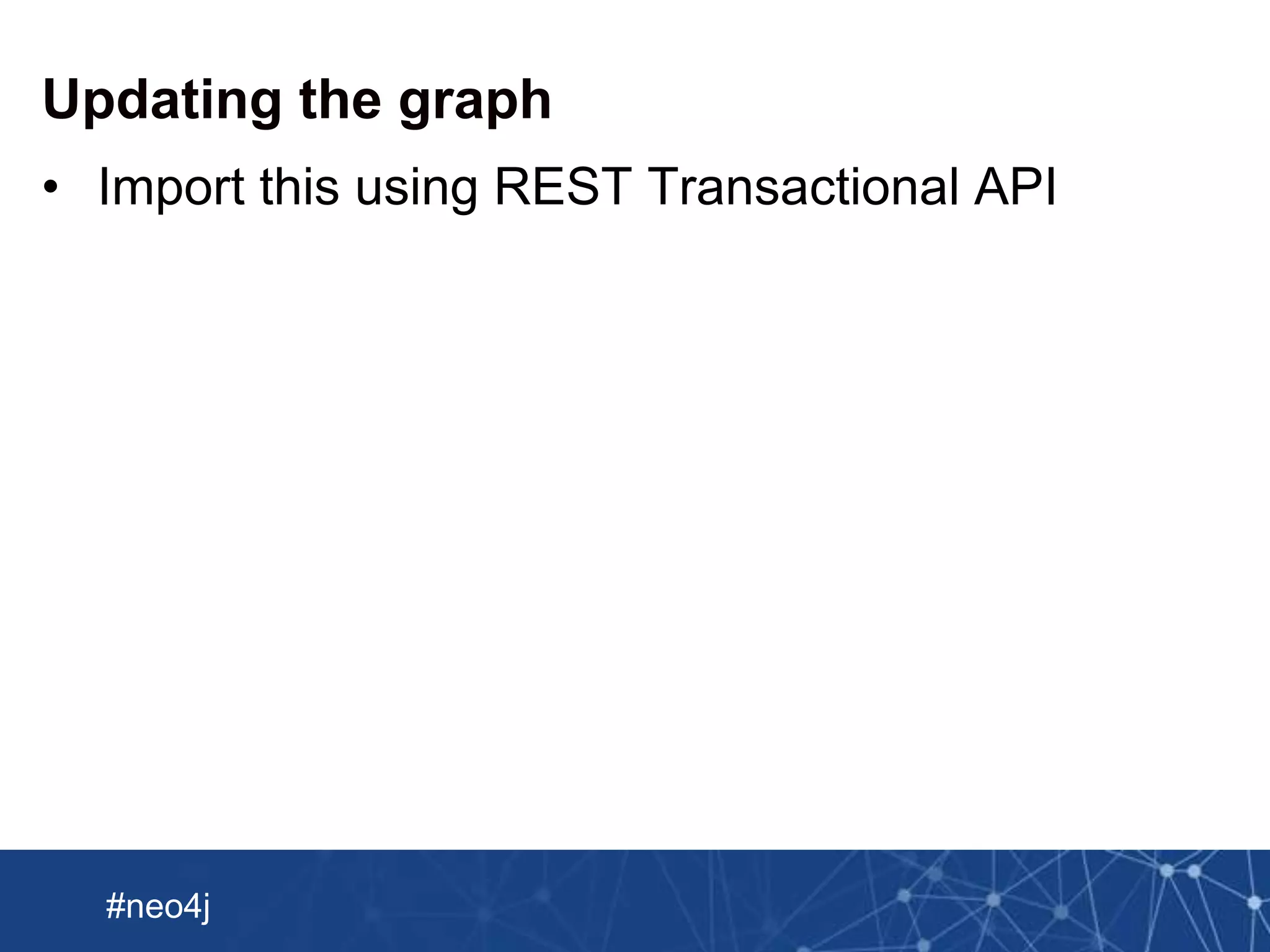 Neo Technology, Inc Confidential
#neo4j
Updating the graph
• Import this using REST Transactional API
 