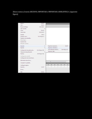 Ahora vamos al menú ARCHIVO, IMPORTAR e IMPORTAR A BIBLIOTECA (siguiente
figura)
 