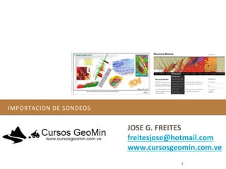IMPORTACION DE SONDEOS
1
JOSE G. FREITES
freitesjose@hotmail.com
www.cursosgeomin.com.ve
 