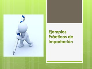 Ejemplos
Prácticos de
Importación
 