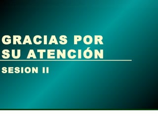 SESION II GRACIAS POR SU ATENCIÓN 