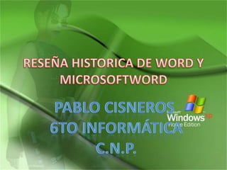 RESEÑA HISTORICA DE WORD Y MICROSOFTWORD PABLO CISNEROS  6to INFORMÁTICA C.N.P. 