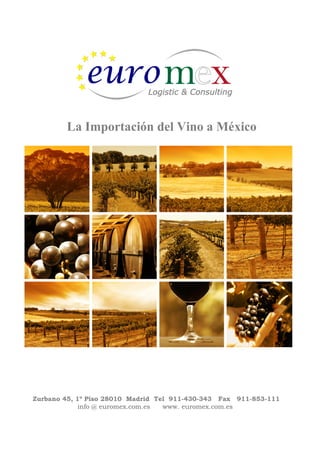 Zurbano 45, 1º Piso 28010 Madrid Tel 911-430-343 Fax 911-853-111
info @ euromex.com.es www. euromex.com.es
La Importación del Vino a México
 