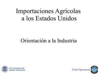 Importaciones Agrícolas  a los Estados Unidos Orientación a la Industria 