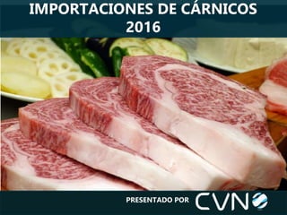 IMPORTACIONES DE CÁRNICOS
2016
PRESENTADO POR
 