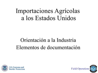 Importaciones Agrícolas  a los Estados Unidos Orientación a la Industria Elementos de documentación 