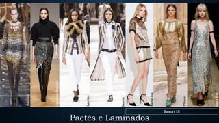 Paetês e Laminados
Lanvin
Lanvin
Aquilano.Rimondi
Balmain
Sass&Bide
Chanel
RachelZoe
Resort 18
 